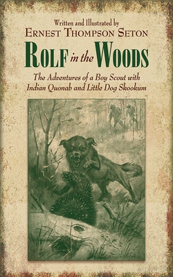 Rolf in the Woods: The Adventures of a Boy Scout with Indian Quonab and Little Dog Skookum - Seton, Ernest Thompson