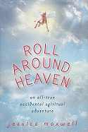 Roll Around Heaven: An All-True Accidental Spiritual Adventure