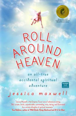 Roll Around Heaven: An All-True Accidental Spiritual Adventure - Maxwell, Jessica