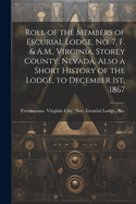 Roll of the Members of Escurial Lodge, No. 7, F. & A.M., Virginia, Storey County, Nevada. Also a Short History of the Lodge, to December 1st, 1867