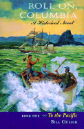 Roll on Columbia: To the Pacific: A Historical Novel