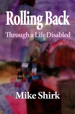 Rolling Back: Through a Life Disabled - Shirk, Mike