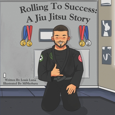 Rolling to Success: A Jiu Jitsu Story - Luna, Louis