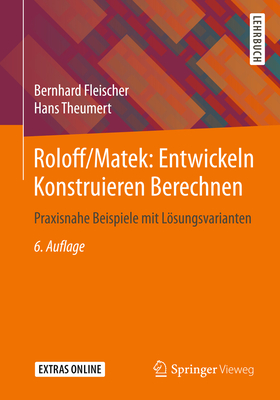 Roloff/Matek: Entwickeln Konstruieren Berechnen: Praxisnahe Beispiele Mit Lsungsvarianten - Fleischer, Bernhard, and Theumert, Hans