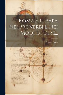 Roma E Il Papa Nei Proverbi E Nei Modi Di Dire... - Besso, Marco