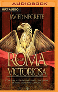 Roma Victoriosa: Como Una Aldea Italiana Llego a Conquistar La Mitad del Mundo Conocido