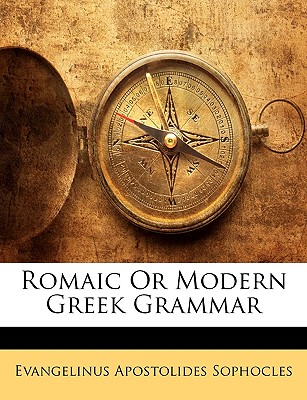 Romaic or Modern Greek Grammar - Sophocles, Evangelinus Apostolides