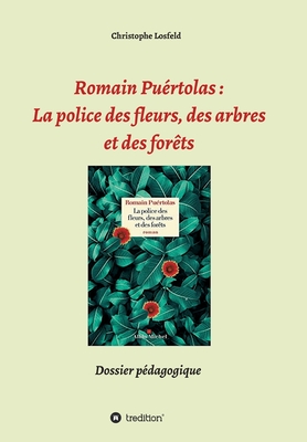 Romain Pu?rtolas: La police des fleurs, des arbres et des for?ts: Dossier p?dagogique - Losfeld, Christophe