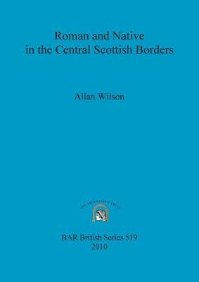 Roman and Native in the Central Scottish Borders - Wilson, Allan