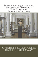 Roman Antiquities, and Ancient Mythology for Classical Schools (2nd Ed)