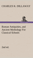 Roman Antiquities, and Ancient Mythology For Classical Schools (2nd ed)