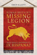 Roman Britain's Missing Legion: What Really Happened to IX Hispana?