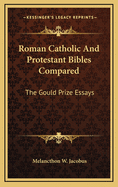 Roman Catholic and Protestant Bibles Compared: The Gould Prize Essays
