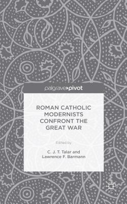 Roman Catholic Modernists Confront the Great War - Talar, C. (Editor), and Barmann, L. (Editor)