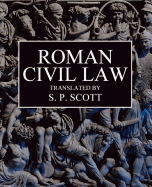 Roman Civil Law: Including The Twelve Tables, The Institutes of Gaius, The Rules of Ulpian & The Opinions of Paulus