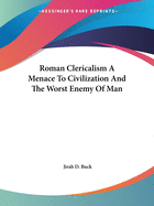 Roman Clericalism A Menace To Civilization And The Worst Enemy Of Man