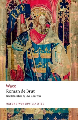 Roman de Brut - Wace, and Burgess, Glyn S. (Translated by), and Blacker, Jean (Editor)