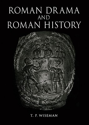 Roman Drama and Roman History - Wiseman, T P