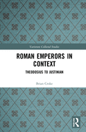 Roman Emperors in Context: Theodosius to Justinian