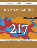 Roman Empire 217 Success Secrets - 217 Most Asked Questions on Roman Empire - What You Need to Know