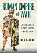 Roman Empire at War: A Compendium of Battles from 31 B.C. to A.D. 565