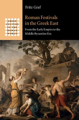 Roman Festivals in the Greek East: From the Early Empire to the Middle Byzantine Era - Graf, Fritz