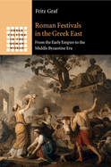 Roman Festivals in the Greek East: From the Early Empire to the Middle Byzantine Era