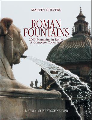 Roman Fountains: 2000 Fountains in Rome. a Complete Collection - Pulvers, Marvin