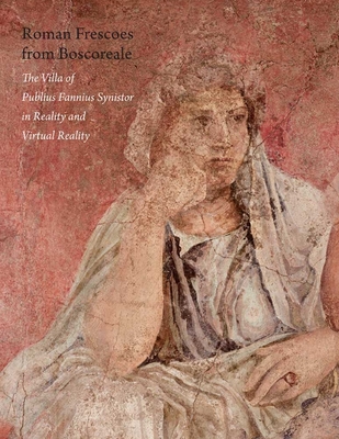 Roman Frescoes from Boscoreale: The Villa of Plubius Fannius Synistor in Reality and Virtual Reality - Bergmann, Bettina, and De Caro, Stefano, and Mertens, Joan R.