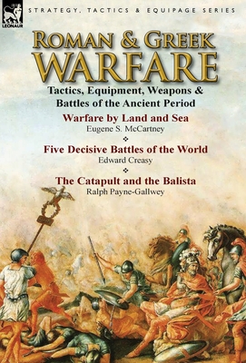 Roman & Greek Warfare: Tactics, Equipment, Weapons & Battles of the Ancient Period - McCartney, Eugene S, and Creasy, Edward, Sir, and Payne-Gallwey, Ralph, Sir