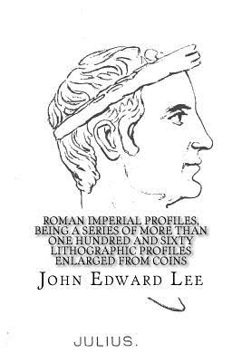 Roman Imperial Profiles, Being a Series of More Than One Hundred and Sixty Lithographic Profiles Enlarged from Coins - Croft, C E, and Lee, John Edward