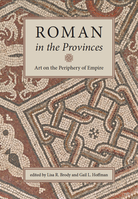Roman in the Provinces: Art on the Periphery of Empire - Brody, Lisa R (Editor), and Hoffman, Gail L