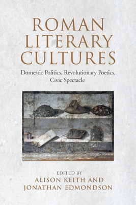 Roman Literary Cultures: Domestic Politics, Revolutionary Poetics, Civic Spectacle - Keith, Alison (Editor), and Edmondson, Jonathan (Editor)