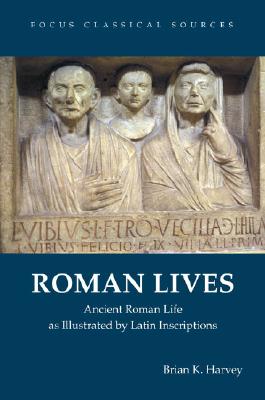 Roman Lives: Ancient Roman Life as Illustrated by Latin Inscriptions - Harvey, Brian K
