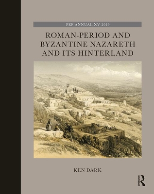 Roman-Period and Byzantine Nazareth and its Hinterland - Dark, Ken