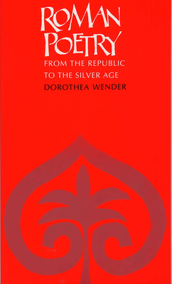 Roman Poetry: From the Republic to the Silver Age - Wender, Dorothea, Professor