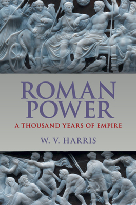 Roman Power: A Thousand Years of Empire - Harris, W. V.