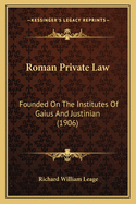 Roman Private Law: Founded on the Institutes of Gaius and Justinian (1906)