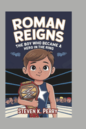 Roman Reigns: The Boy Who Became a Hero in the Ring