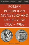 Roman Republican Moneyers & Their Coins, 63 BC - 49 BC - Harlan, Michael