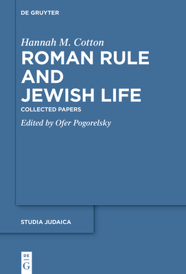 Roman Rule and Jewish Life: Collected Papers - Cotton, Hannah M, and Pogorelsky, Ofer (Editor)
