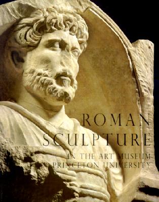 Roman Sculpture in the Art Museum, Princeton University - Padgett, J Michael (Editor)