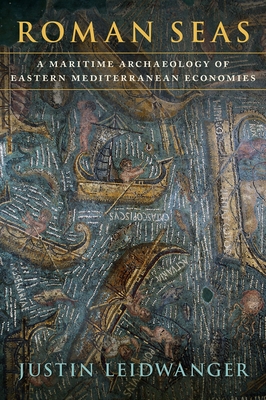 Roman Seas: A Maritime Archaeology of Eastern Mediterranean Economies - Leidwanger, Justin