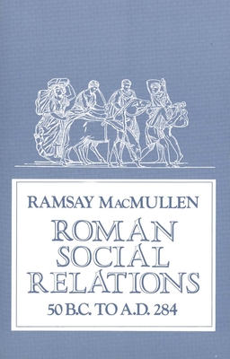 Roman Social Relations, 50 B.C. to A.D. 284 - MacMullen, Ramsay, Professor