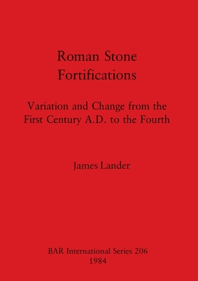 Roman Stone Fortifications: Variation and Change from the First Century A.D. to the Fourth - Lander, James