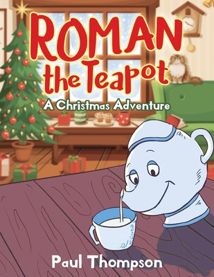 Roman the Teapot: A Christmas Adventure - Thompson, Paul