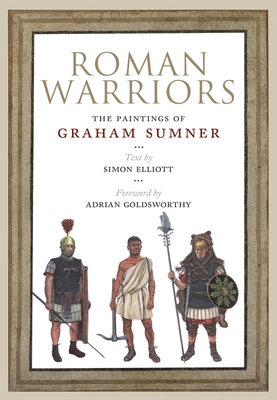 Roman Warriors: The Paintings of Graham Sumner - Sumner, Graham, and Elliott, Simon, and Golsworthy, Adrian