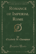 Romance of Imperial Rome (Classic Reprint)