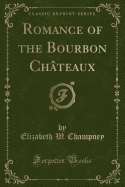 Romance of the Bourbon Chateaux (Classic Reprint)