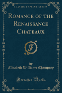 Romance of the Renaissance Chateaux (Classic Reprint)